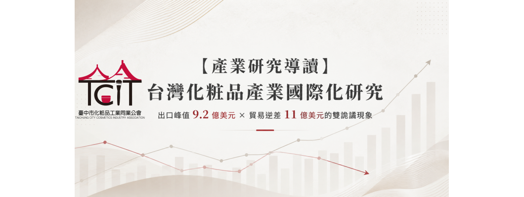 【產業研究導讀】從出口峰值 9.2 億美元到逆差 11 億美元——一篇寫進公會聲音的化粧品產業國際化研究