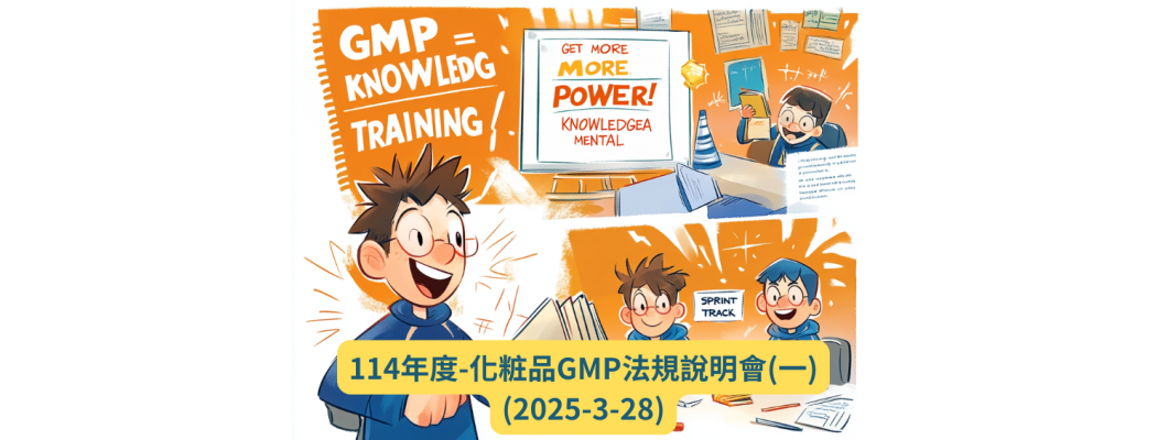 114年度-化粧品GMP法規說明會(一) (2025-3-28) | 發布日期:2025-02-27 | 更新日期:2025-03-04 發布單位:品質監督管理組 114年度-化粧品GMP法規說明會(一) (2025-3-28) | 發布日期:2025-02-27 | 更新日期:2025-03-04 發布單位:品質監督管理組