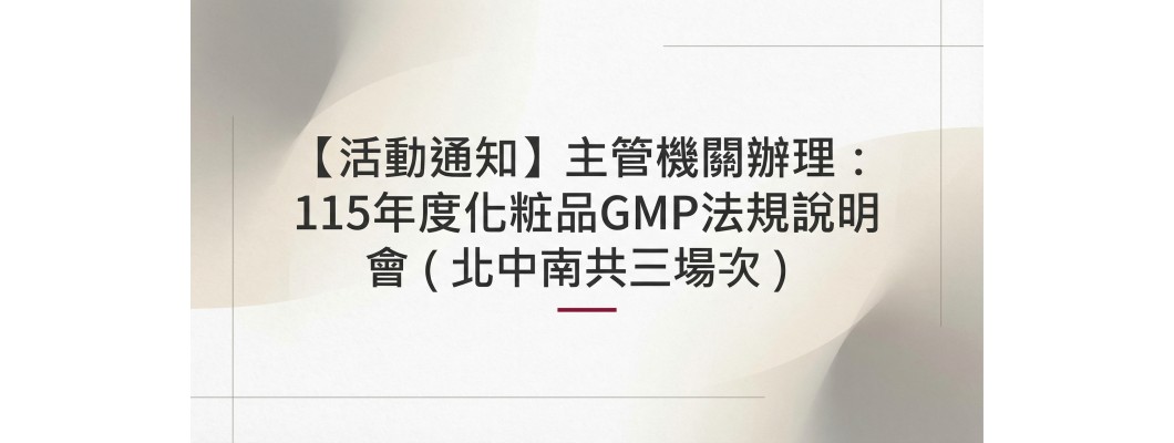 【活動通知】主管機關辦理：115年度化粧品GMP法規說明會（北中南共三場次）
